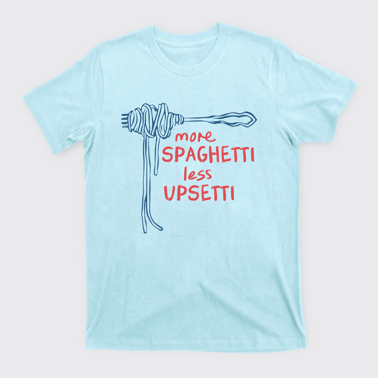More Spaghetti Less Upsetti T-Shirts