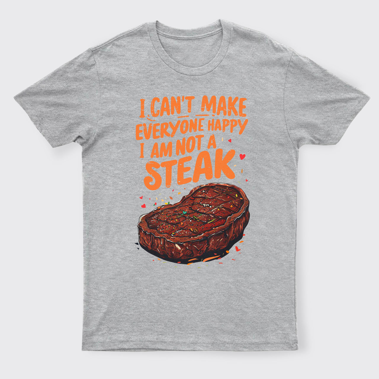 I Can't Make Everyone Happy,I'm Not A Steak T-Shirts