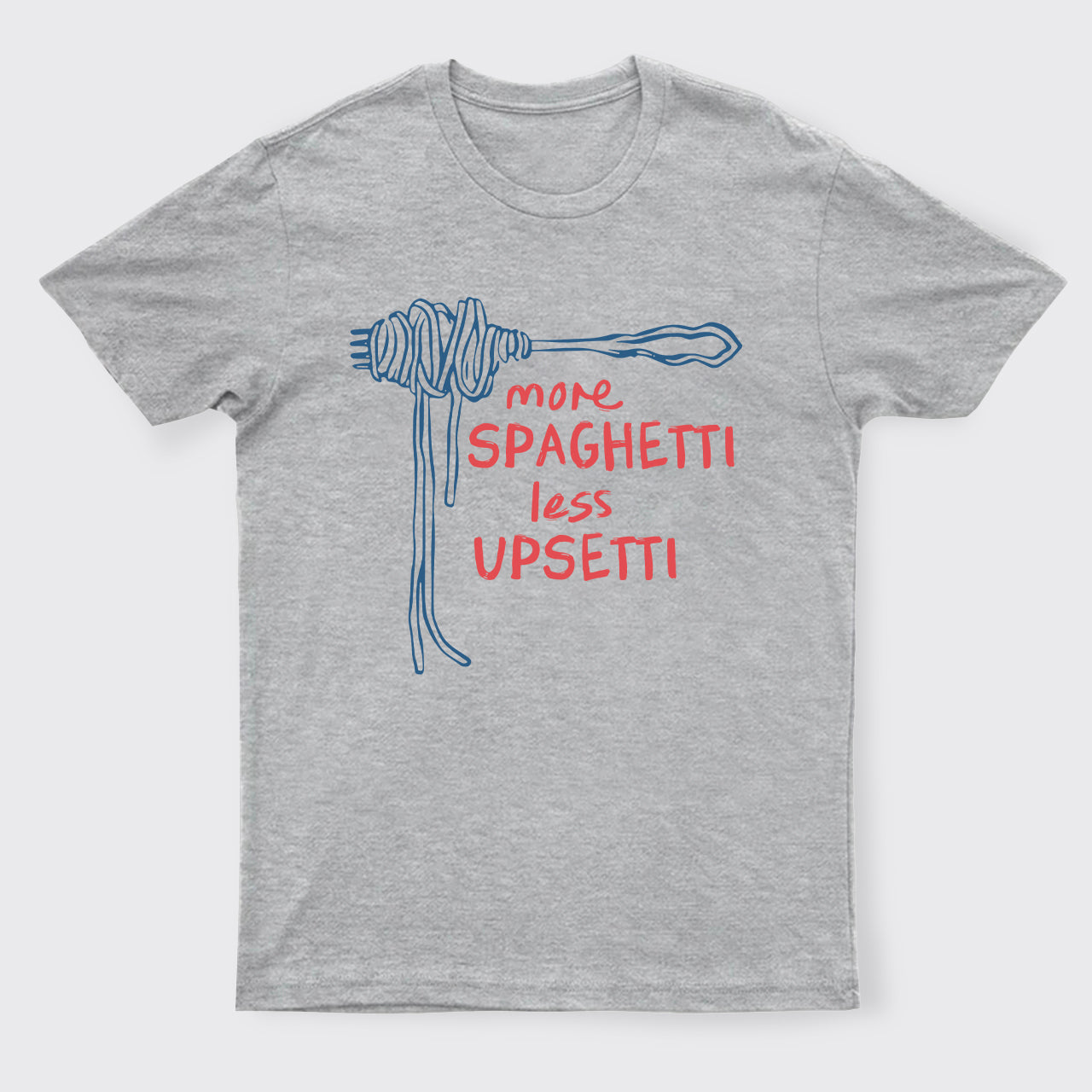 More Spaghetti Less Upsetti T-Shirts