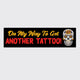 On My Way To Get Another Tattoo Bumper Magnet