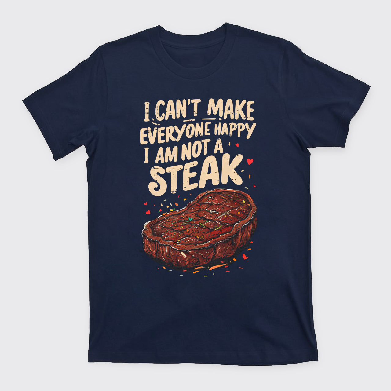 I Can't Make Everyone Happy,I'm Not A Steak T-Shirts