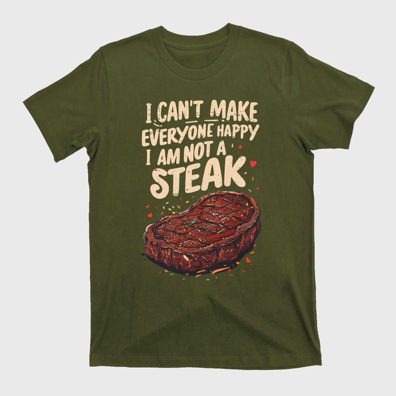 I Can't Make Everyone Happy,I'm Not A Steak T-Shirts