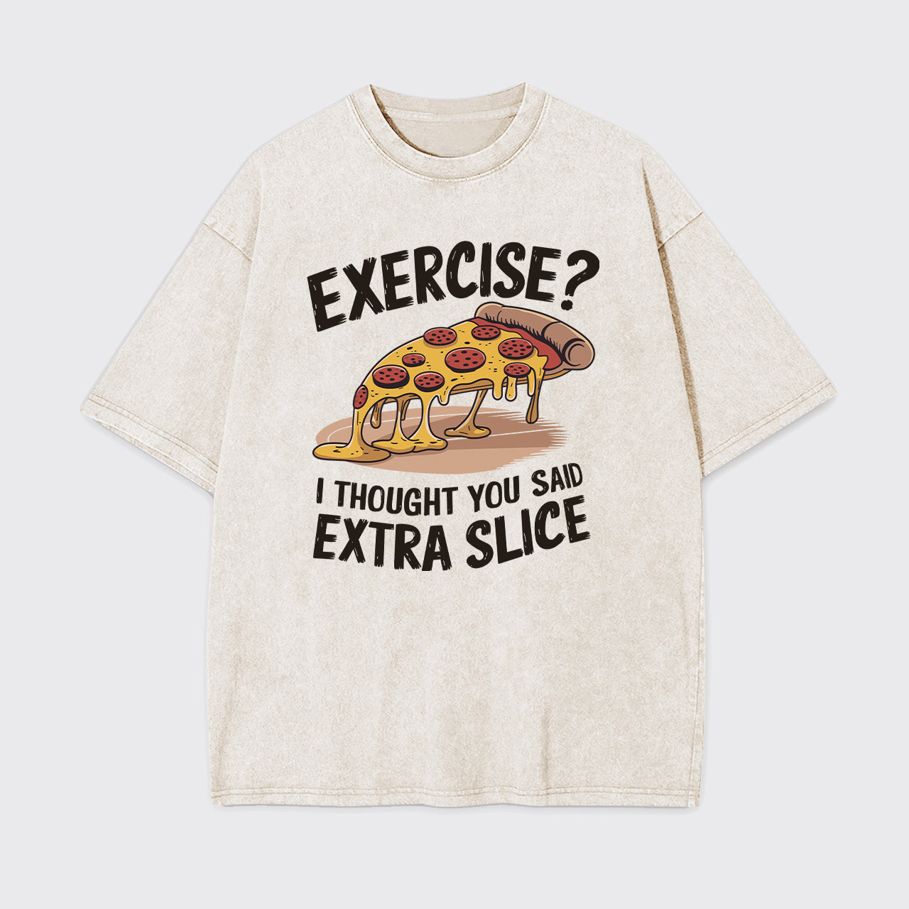 Exercise I Thought You Said Extra Slice Garment-dye Tees