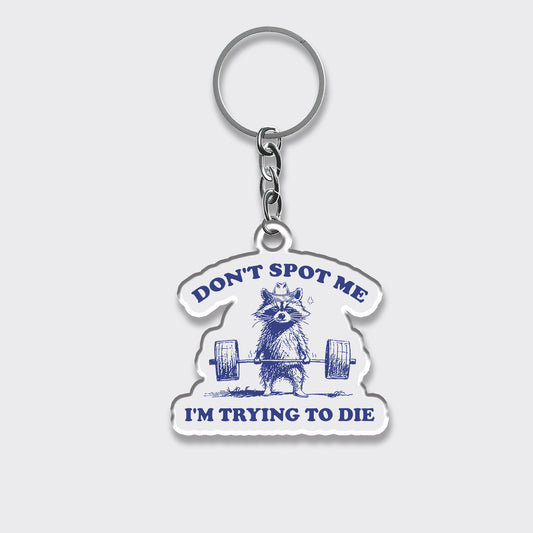 Don't Spot Me I'm Trying To Die_Broncobay Keychain