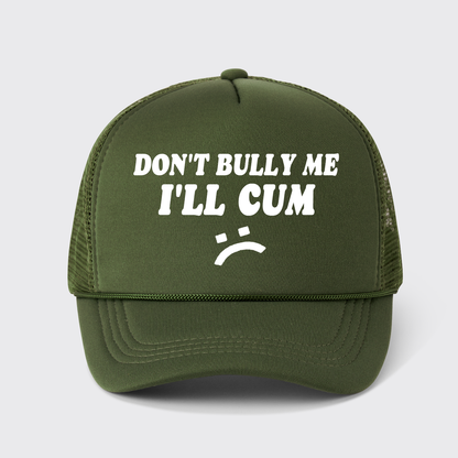 Don't Bully Me I'll Cum Trucker Hat