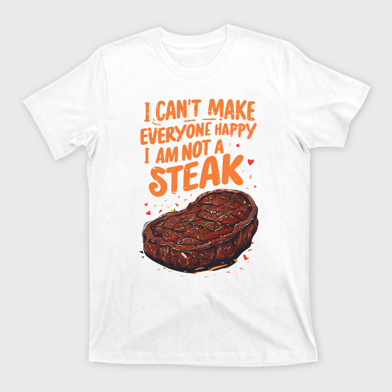 I Can't Make Everyone Happy,I'm Not A Steak T-Shirts