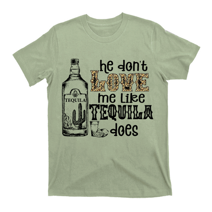 He Don't Love Me Like Tequila Does T-Shirts