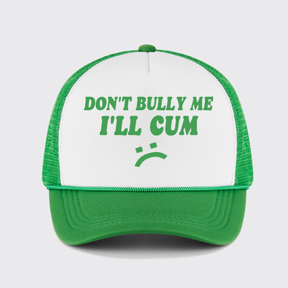 Don't Bully Me I'll Cum Trucker Hat