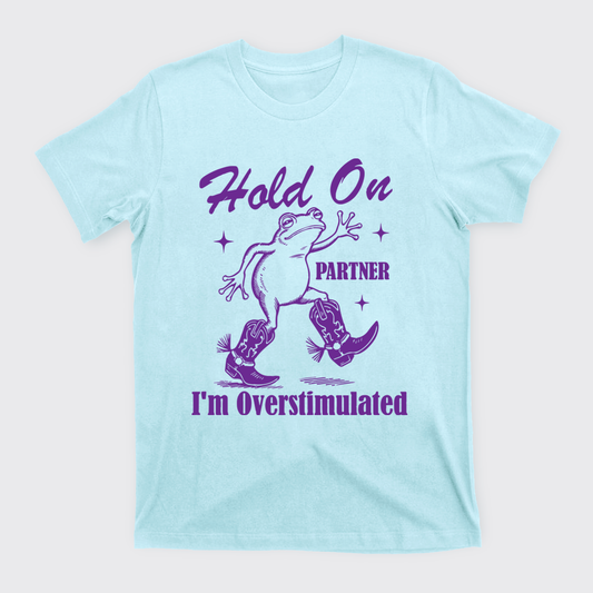Cowboy Frog-Hold On Partner I'm Overstimulated T-Shirts