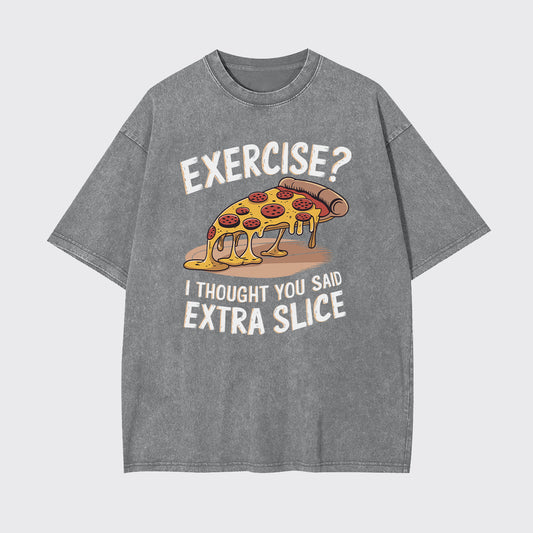 Exercise I Thought You Said Extra Slice Garment-dye Tees
