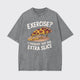 Exercise I Thought You Said Extra Slice Garment-dye Tees