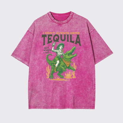 I Don't Drink Always Tequila Garment-dye Tees