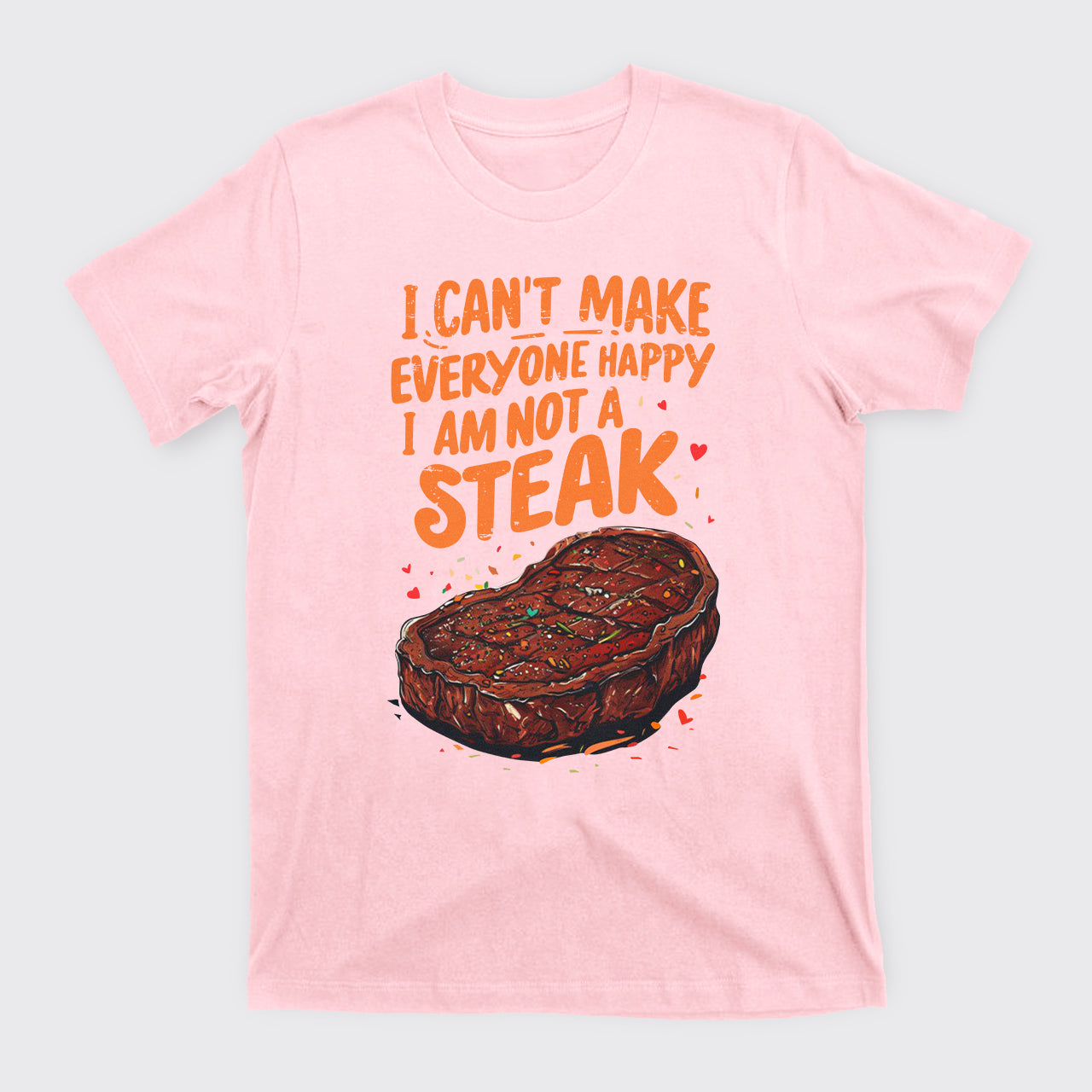 I Can't Make Everyone Happy,I'm Not A Steak T-Shirts