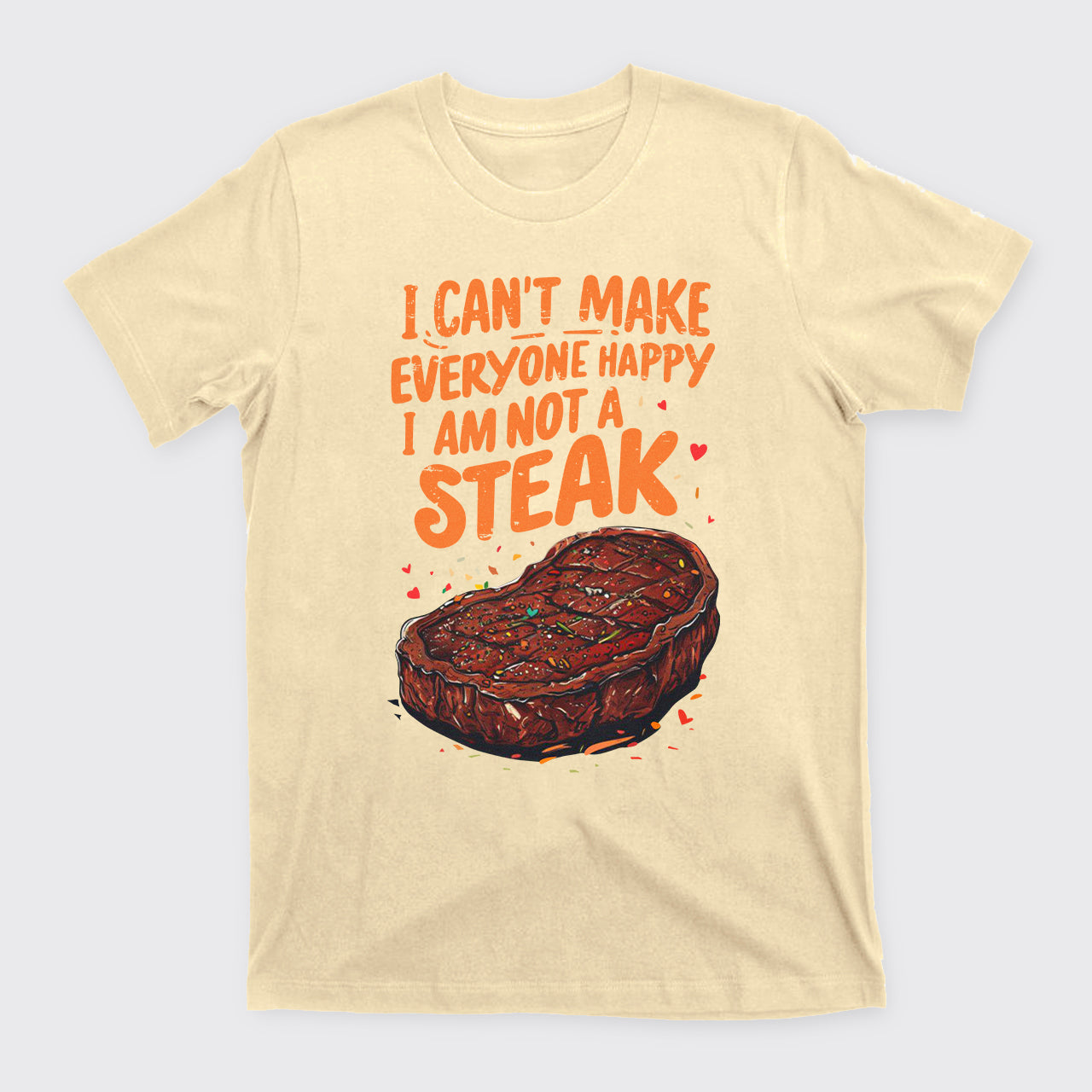 I Can't Make Everyone Happy,I'm Not A Steak T-Shirts