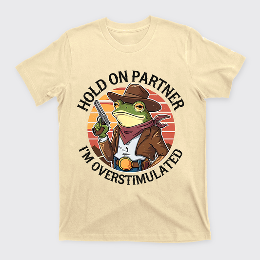 Hold On Partner I'm Overstimulated T-Shirts