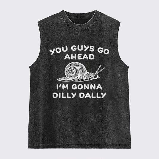 Go Ahead I Am Gonna Dilly Dally Washed Tanks