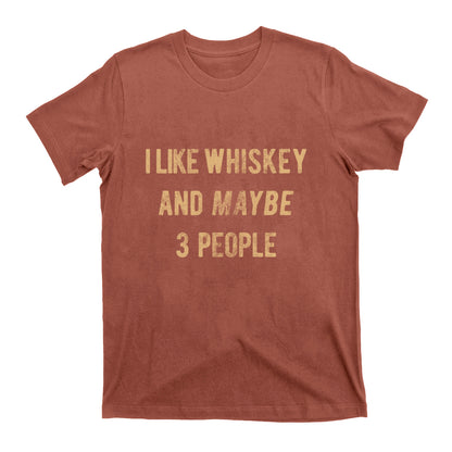 I Like Whiskey And Maybe 3 People T-Shirts