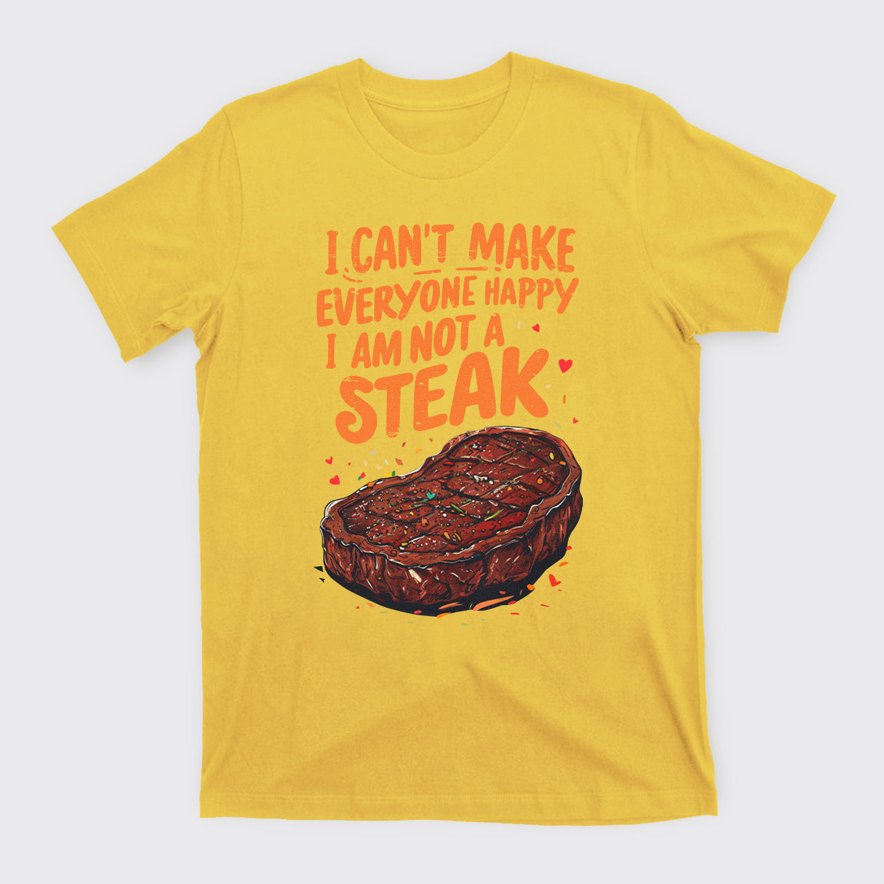 I Can't Make Everyone Happy,I'm Not A Steak T-Shirts