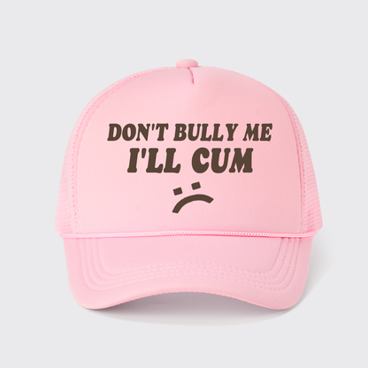 Don't Bully Me I'll Cum Trucker Hat