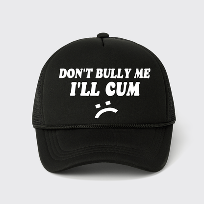 Don't Bully Me I'll Cum Trucker Hat