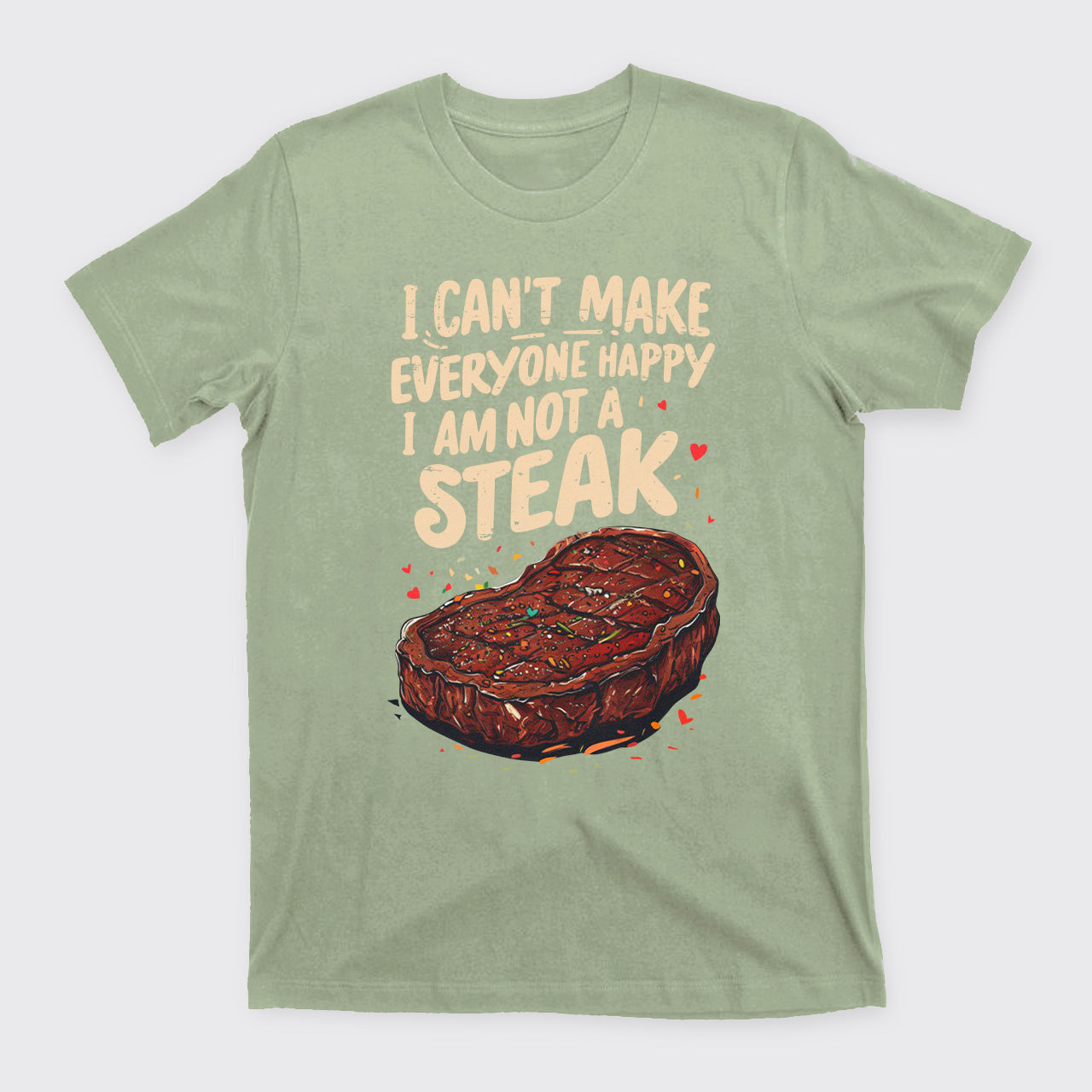 I Can't Make Everyone Happy,I'm Not A Steak T-Shirts