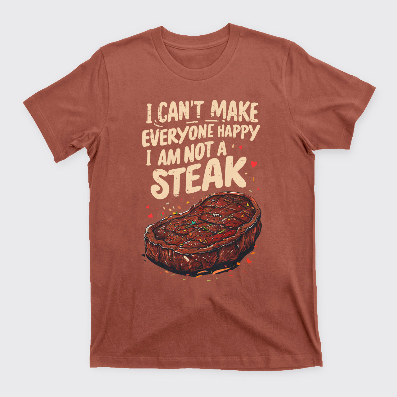 I Can't Make Everyone Happy,I'm Not A Steak T-Shirts