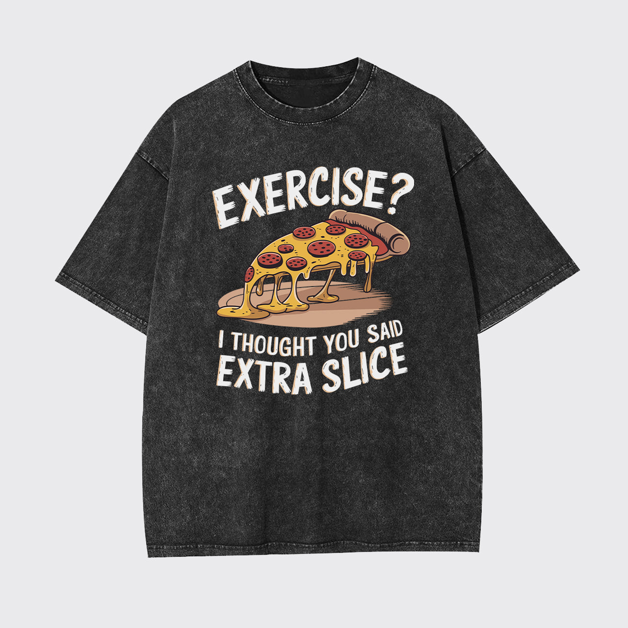 Exercise I Thought You Said Extra Slice Garment-dye Tees