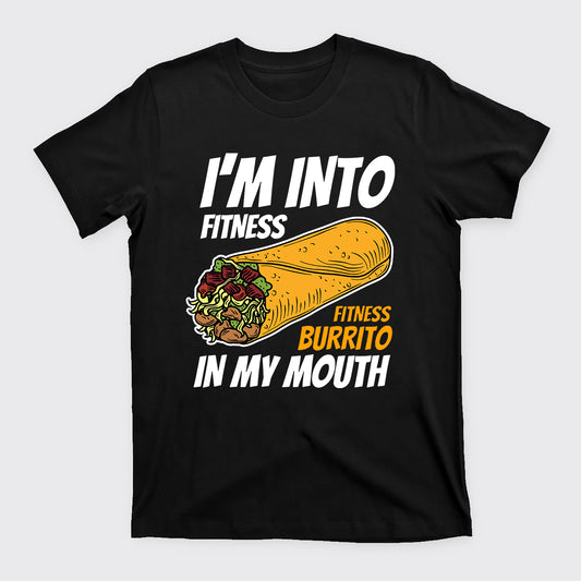 I'm Into Fitness Fitness Burrito In My Mouth T-Shirts